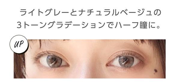 ライトグレーとナチュラルベージュの3トーングラデーションでハーフ瞳に