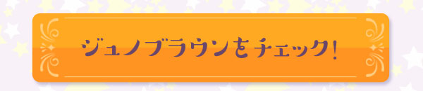 ジュノブラウンをチェック！