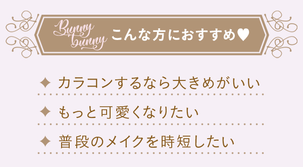 こんな方におすすめ　・カラコンするなら大きめがいい　・もっと可愛くなりたい　・普段のメイクを時短したい