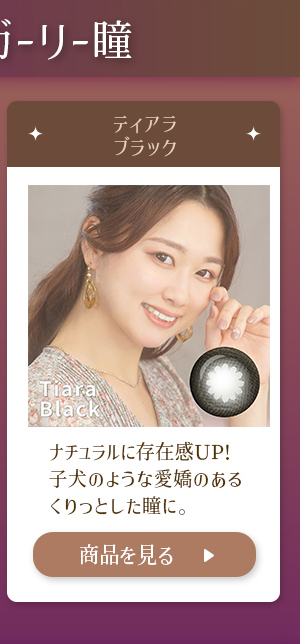 ティアラブラック ナチュラルに存在感UP!子犬のような愛嬌のあるくりっとした瞳に。